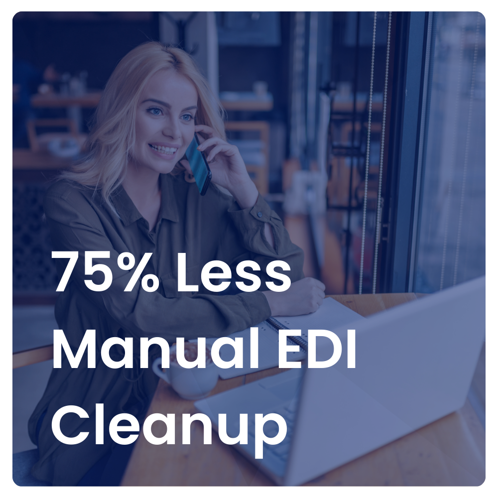 75% Less Manual EDI Cleanup 75% Less Manual EDI Cleanup